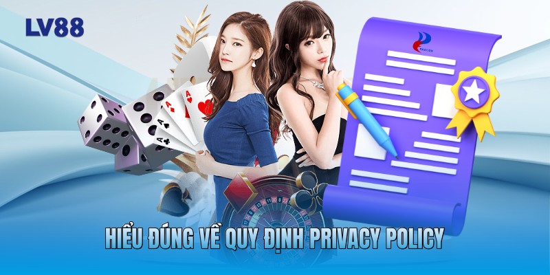 Hiểu đúng về quy định Privacy Policy