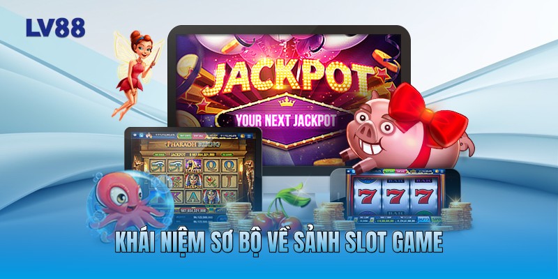 Khái niệm sơ bộ về sảnh slot game